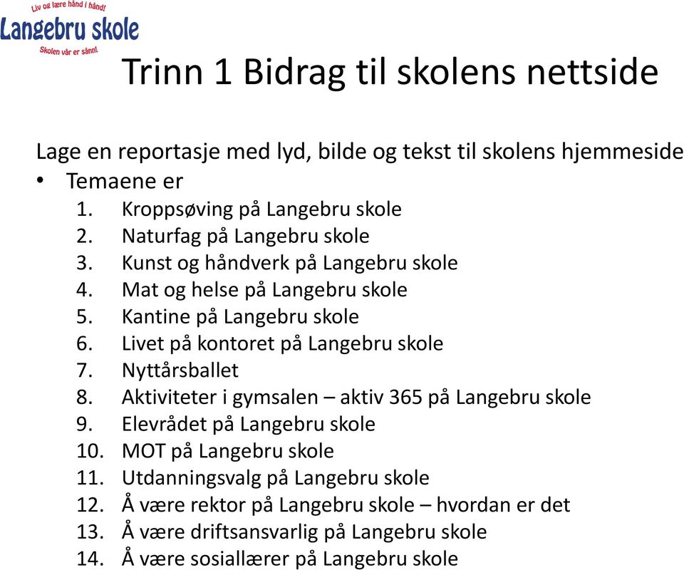 Livet på kontoret på Langebru skole 7. Nyttårsballet 8. Aktiviteter i gymsalen aktiv 365 på Langebru skole 9. Elevrådet på Langebru skole 10.