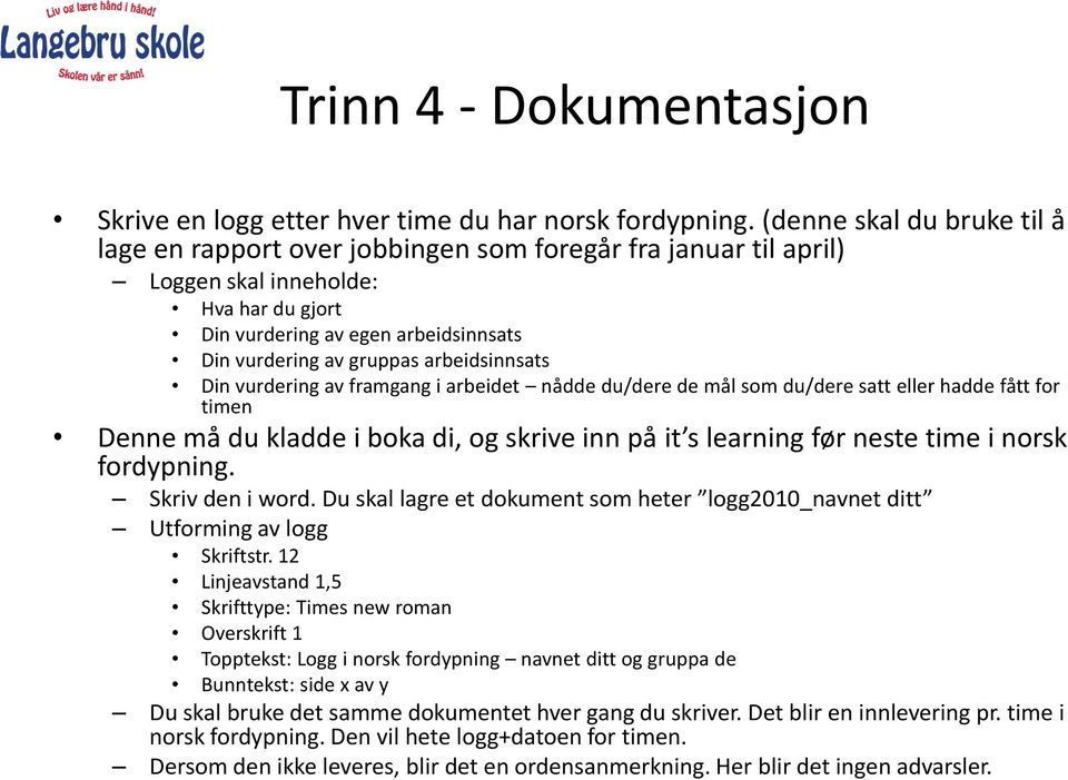 arbeidsinnsats Din vurdering av framgang i arbeidet nådde du/dere de mål som du/dere satt eller hadde fått for timen Denne må du kladde i boka di, og skrive inn på it s learning før neste time i