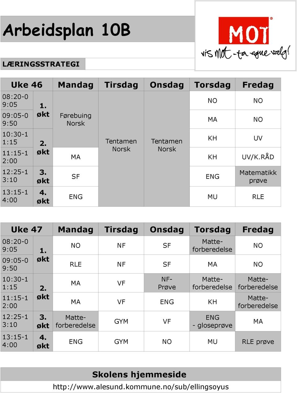 RÅD SF MA ENG Matematikk prøve ENG MU RLE Uke 47 Mandag Tirsdag Onsdag Torsdag Fredag 08:20-0 9:05 1. 09:05-0 9:50 10:30-1 1:15 2.