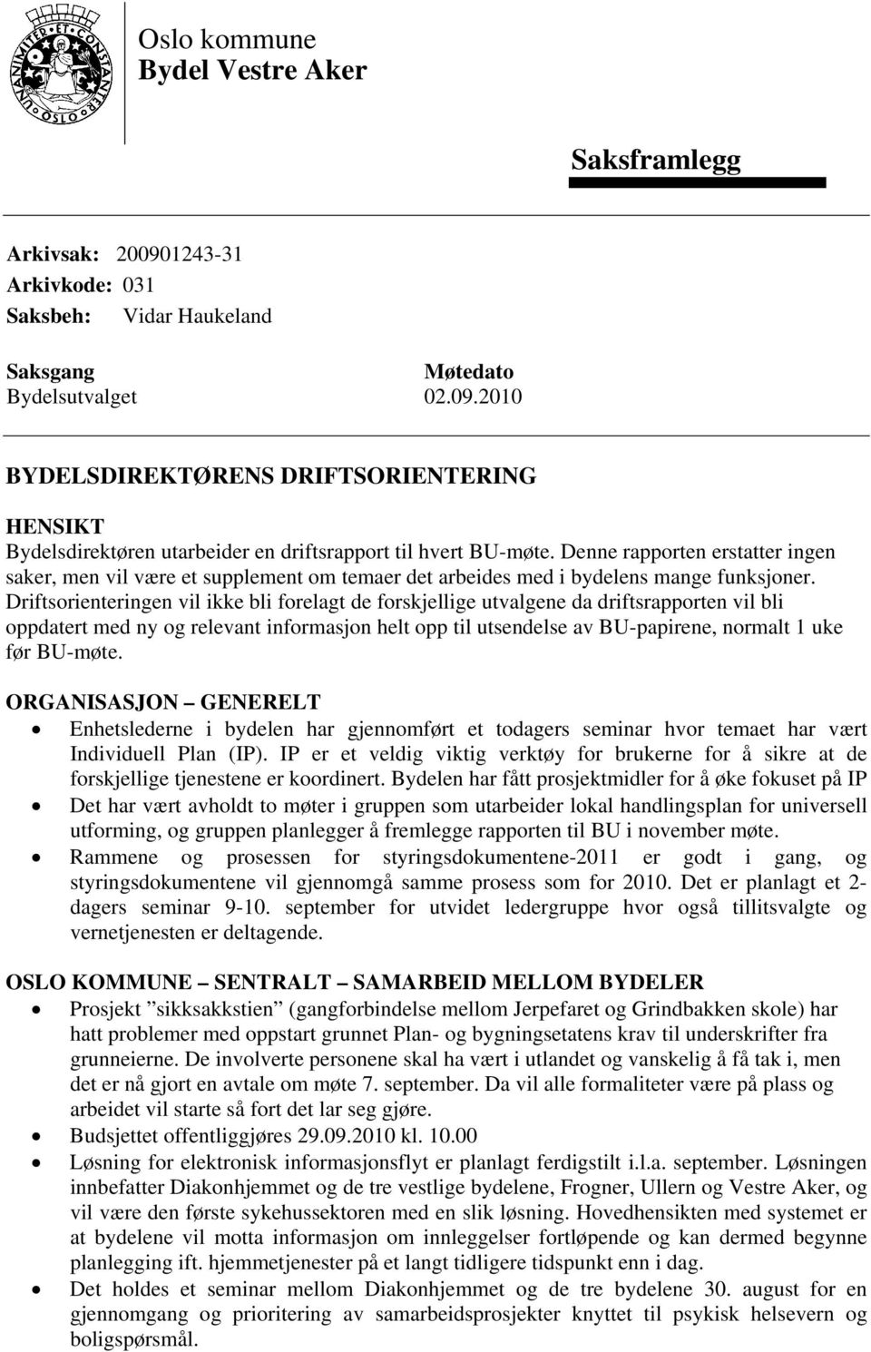 Driftsorienteringen vil ikke bli forelagt de forskjellige utvalgene da driftsrapporten vil bli oppdatert med ny og relevant informasjon helt opp til utsendelse av BU-papirene, normalt 1 uke før