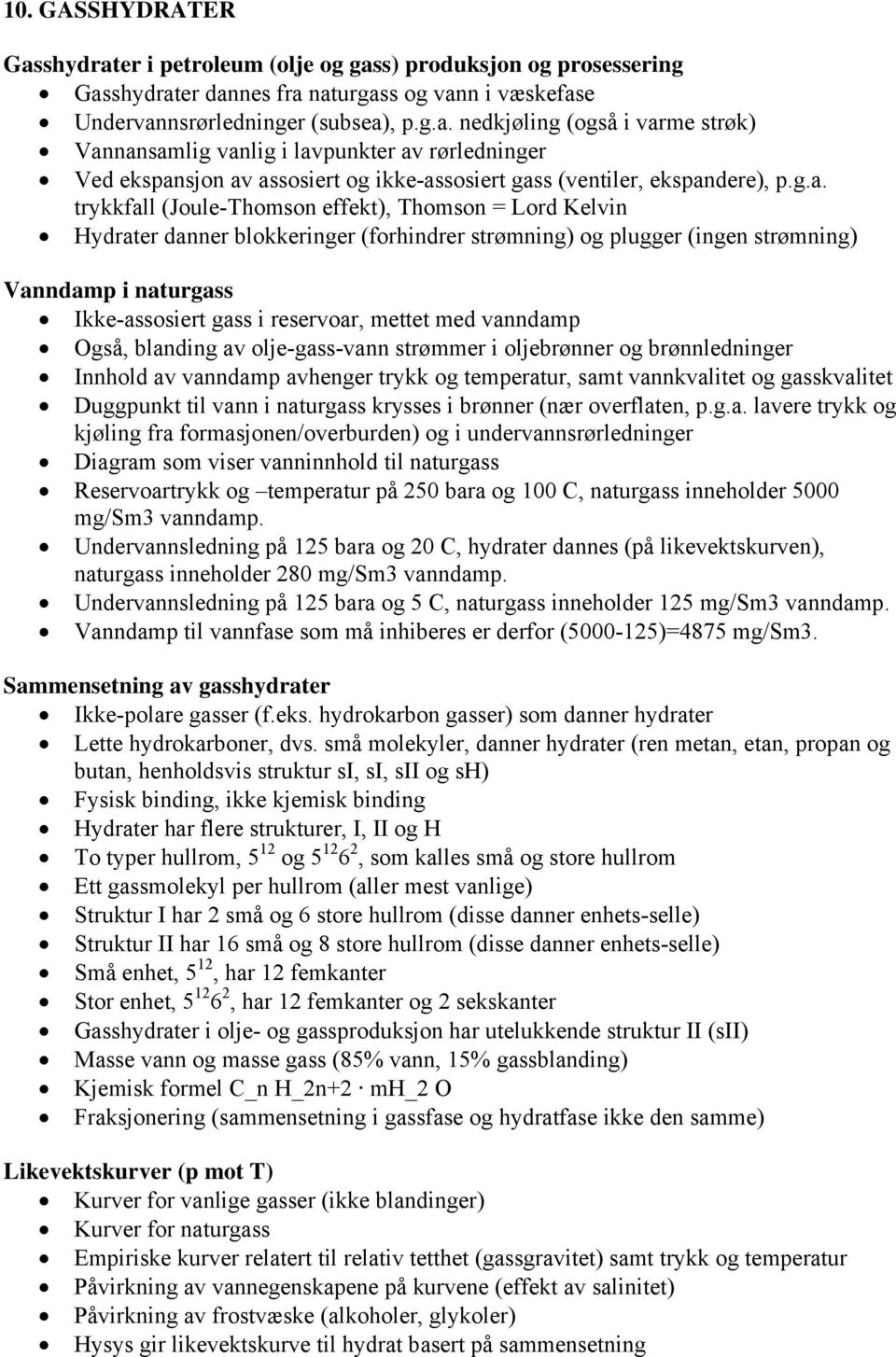 mettet med vanndamp Også, blanding av olje-gass-vann strømmer i oljebrønner og brønnledninger Innhold av vanndamp avhenger trykk og temperatur, samt vannkvalitet og gasskvalitet Duggpunkt til vann i