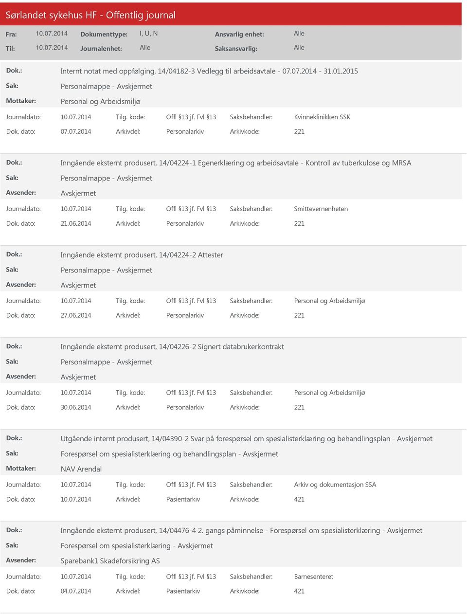 dato: 21.06.2014 Arkivdel: Personalarkiv Arkivkode: 221 Inngående eksternt produsert, 14/04224-2 Attester Dok. dato: 27.06.2014 Arkivdel: Personalarkiv Arkivkode: 221 Inngående eksternt produsert, 14/04226-2 Signert databrukerkontrakt Dok.