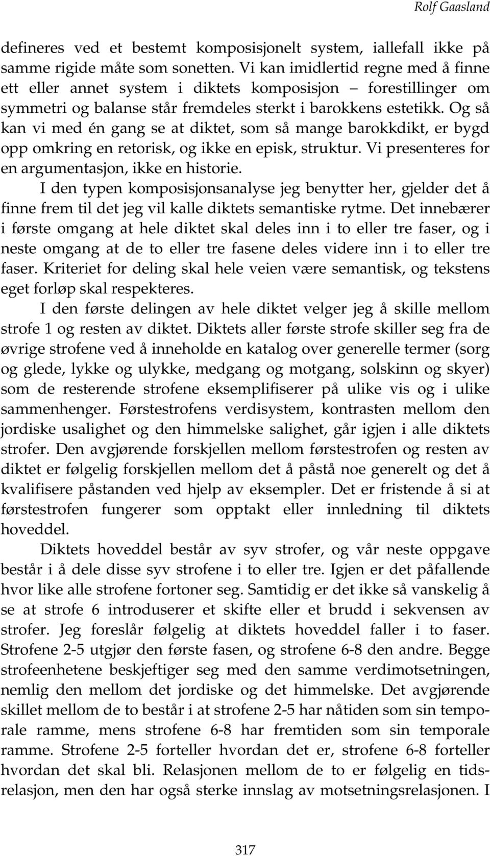 Og så kan vi med én gang se at diktet, som så mange barokkdikt, er bygd opp omkring en retorisk, og ikke en episk, struktur. Vi presenteres for en argumentasjon, ikke en historie.