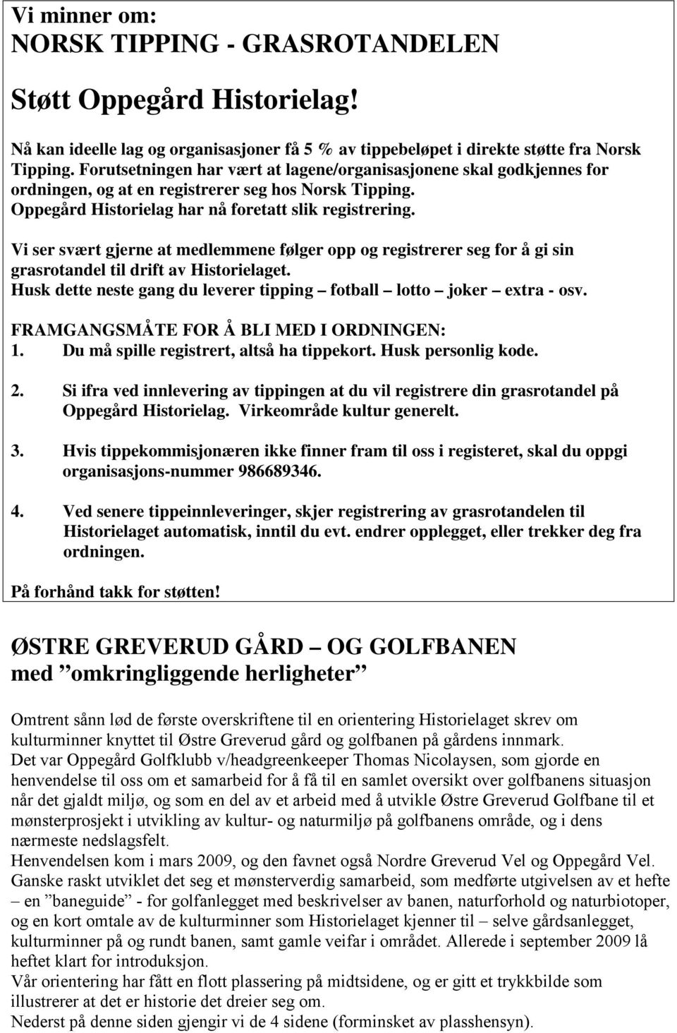 Vi ser svært gjerne at medlemmene følger opp og registrerer seg for å gi sin grasrotandel til drift av Historielaget. Husk dette neste gang du leverer tipping fotball lotto joker extra - osv.