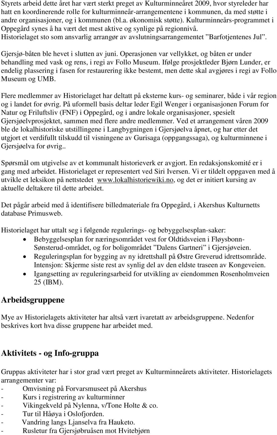 Historielaget sto som ansvarlig arrangør av avslutningsarrangementet Barfotjentenes Jul. Gjersjø-båten ble hevet i slutten av juni.