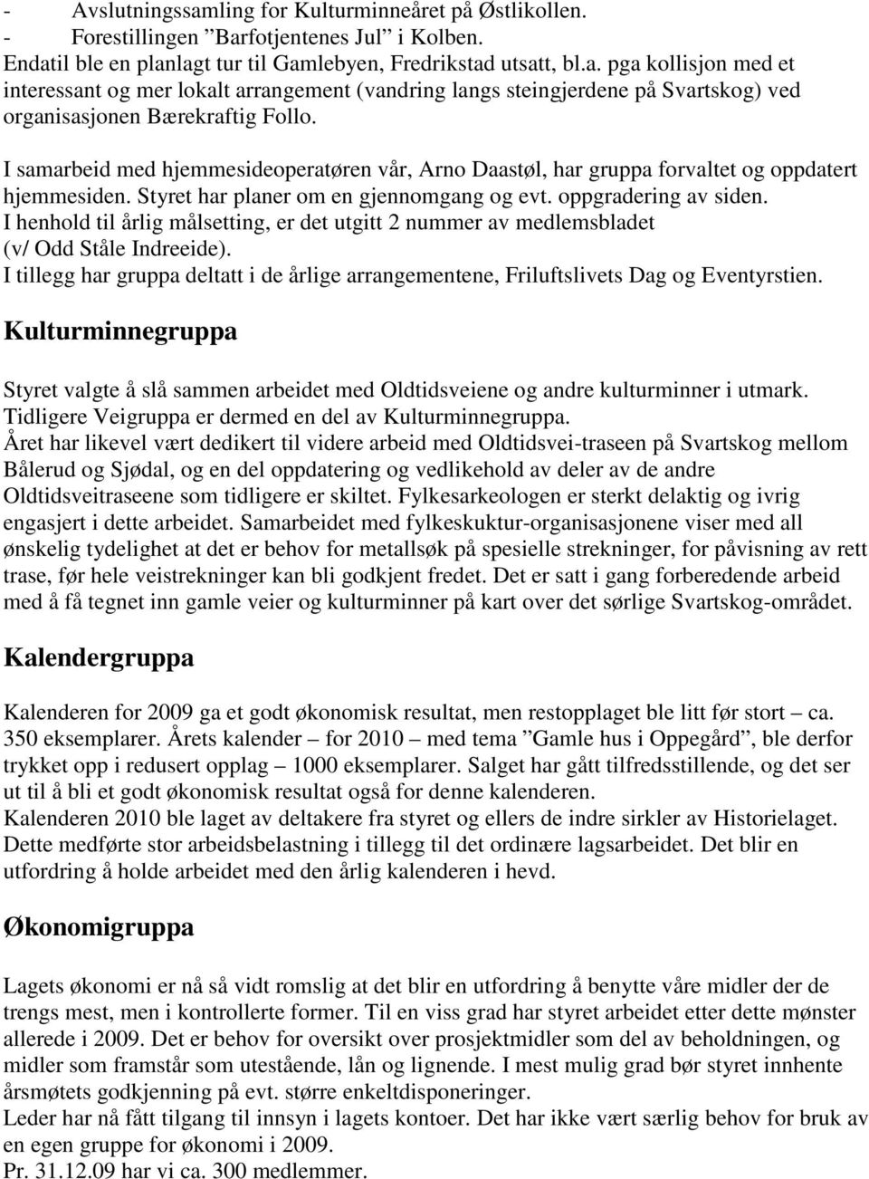 I henhold til årlig målsetting, er det utgitt 2 nummer av medlemsbladet (v/ Odd Ståle Indreeide). I tillegg har gruppa deltatt i de årlige arrangementene, Friluftslivets Dag og Eventyrstien.