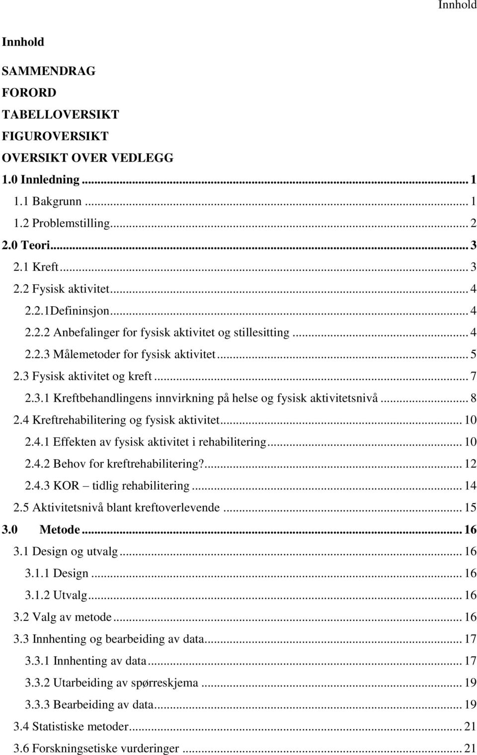 .. 8 2.4 Kreftrehabilitering og fysisk aktivitet... 10 2.4.1 Effekten av fysisk aktivitet i rehabilitering... 10 2.4.2 Behov for kreftrehabilitering?... 12 2.4.3 KOR tidlig rehabilitering... 14 2.