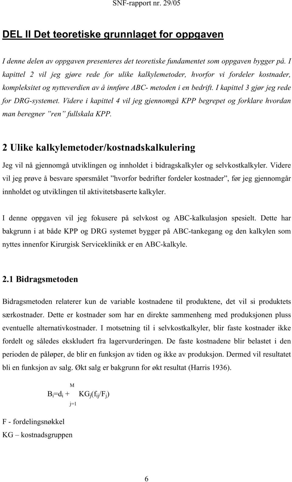 I kapittel 3 gjør jeg rede for DRG-systemet. Videre i kapittel 4 vil jeg gjennomgå KPP begrepet og forklare hvordan man beregner ren fullskala KPP.