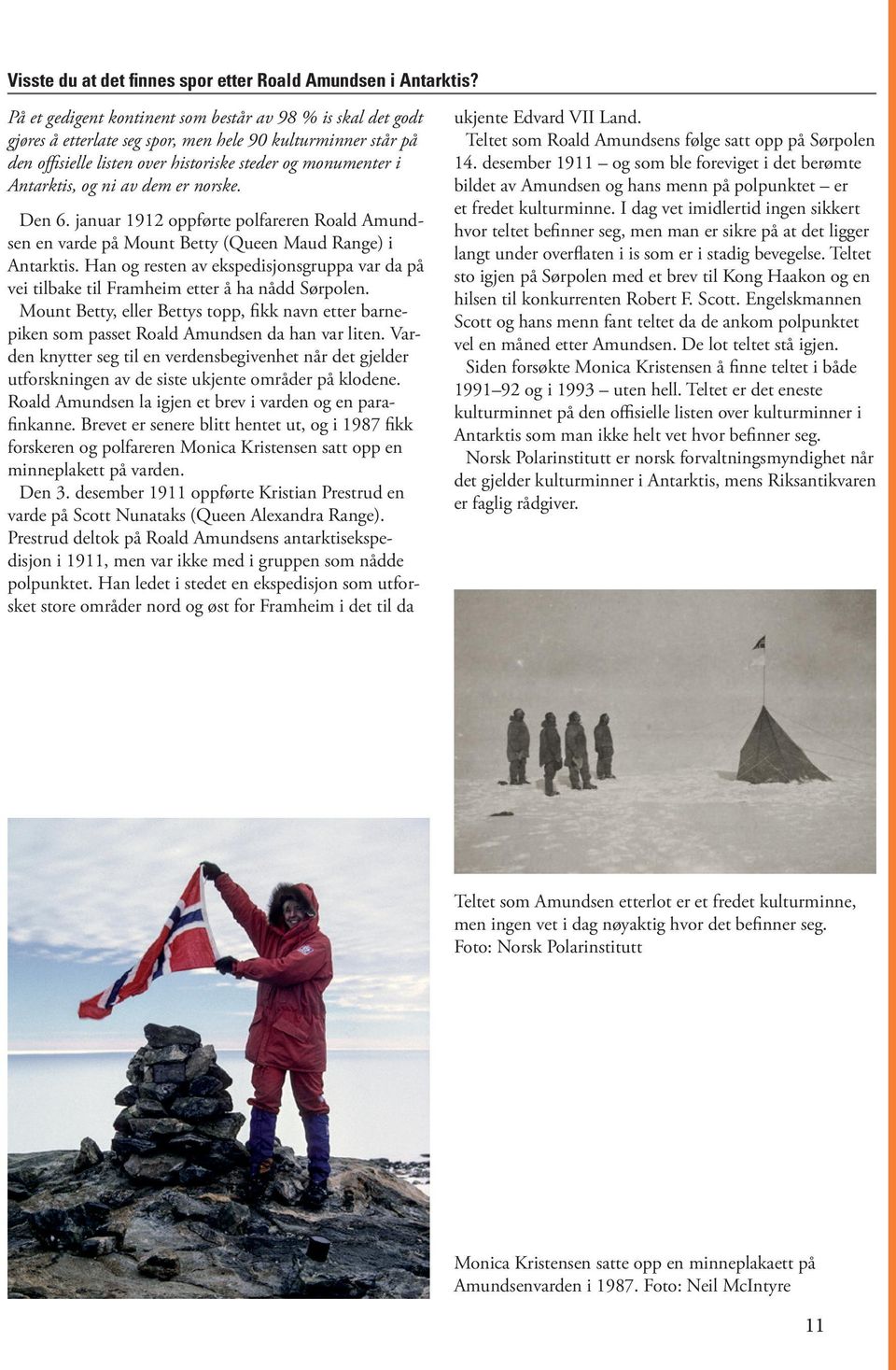 ni av dem er norske. Den 6. januar 1912 oppførte polfareren Roald Amundsen en varde på Mount Betty (Queen Maud Range) i Antarktis.