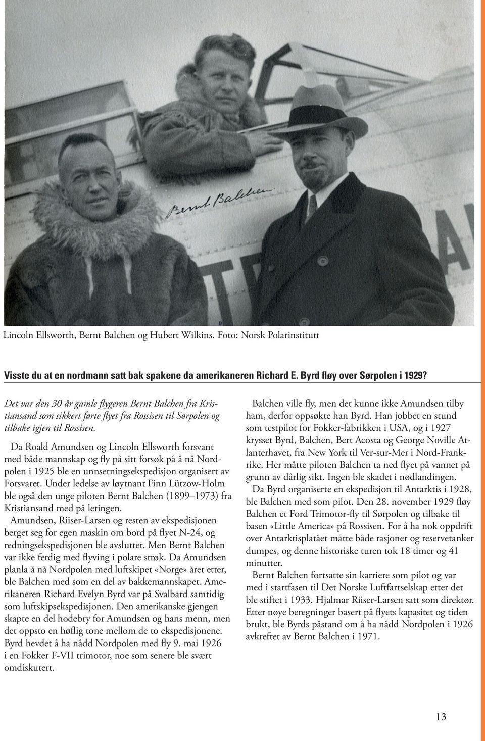 Da Roald Amundsen og Lincoln Ellsworth forsvant med både mannskap og fly på sitt forsøk på å nå Nordpolen i 1925 ble en unnsetningsekspedisjon organisert av Forsvaret.