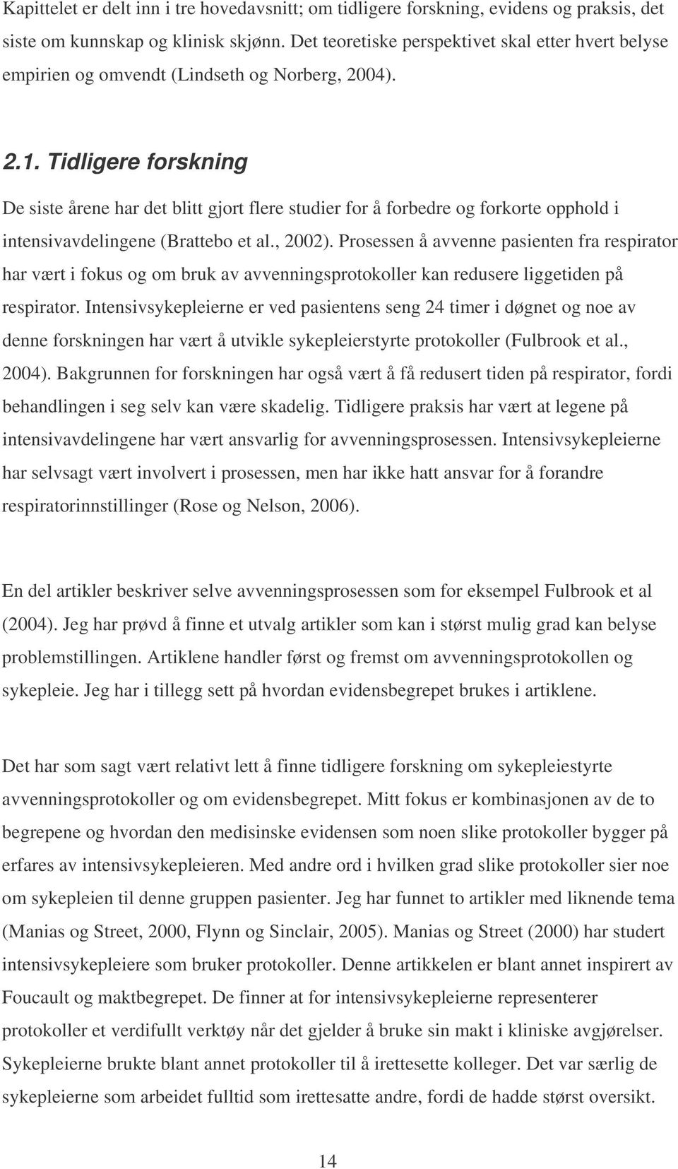 Tidligere forskning De siste årene har det blitt gjort flere studier for å forbedre og forkorte opphold i intensivavdelingene (Brattebo et al., 2002).