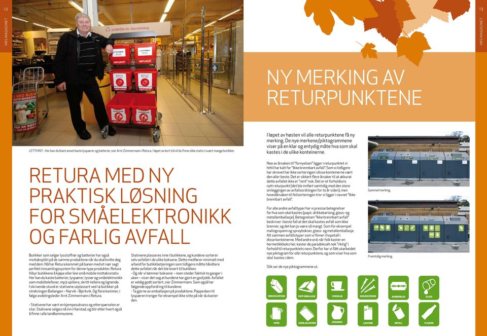 RETURA MED NY PRAKTISK LØSNING FOR SMÅELEKTRONIKK OG FARLIG AVFALL Butikker som selger lysstoffrør og batterier har også mottaksplikt på de samme produktene når du skal kvitte deg med dem.