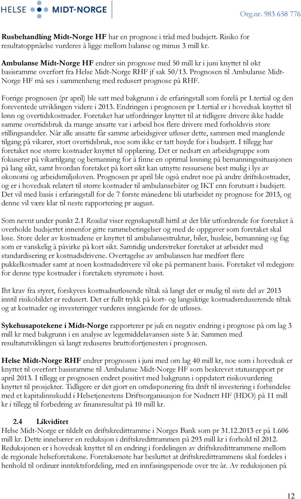 Prognosen til Ambulanse Midt- Norge HF må ses i sammenheng med redusert prognose på RHF. Forrige prognosen (pr april) ble satt med bakgrunn i de erfaringstall som forelå pr 1.