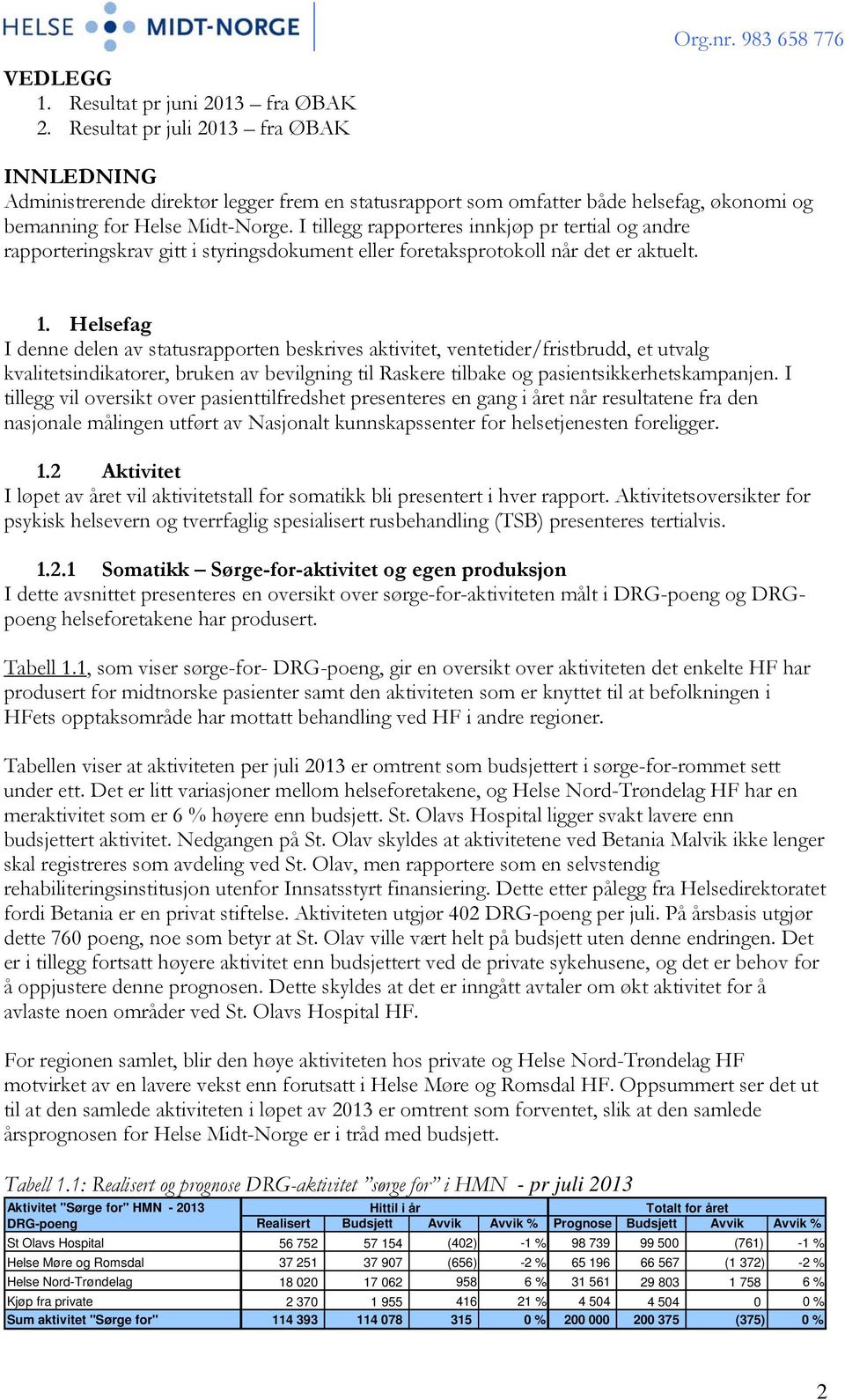 I tillegg rapporteres innkjøp pr tertial og andre rapporteringskrav gitt i styringsdokument eller foretaksprotokoll når det er aktuelt. 1.