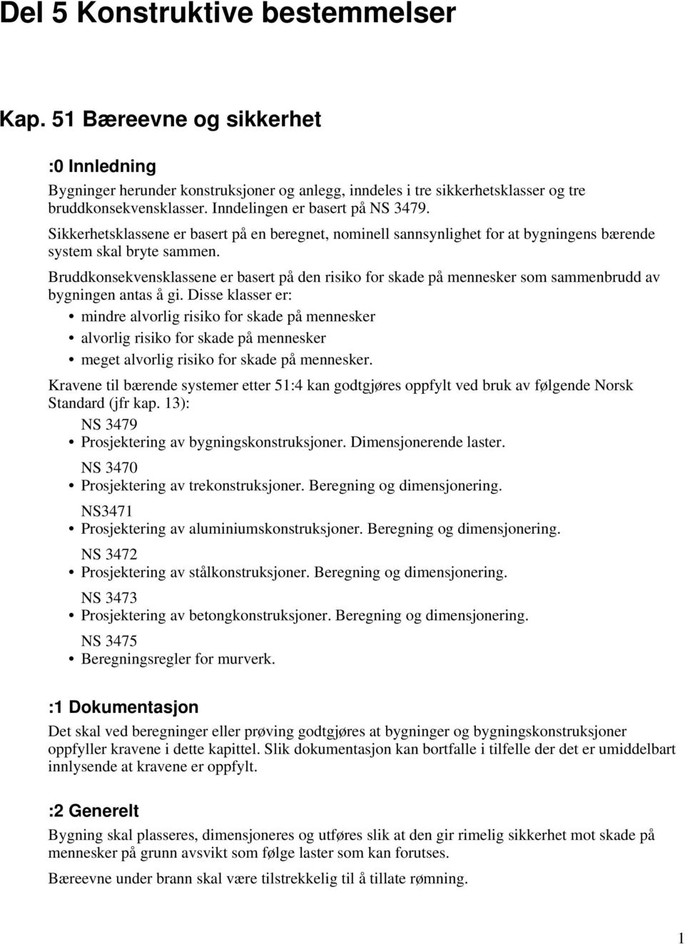 Bruddkonsekvensklassene er basert på den risiko for skade på mennesker som sammenbrudd av bygningen antas å gi.