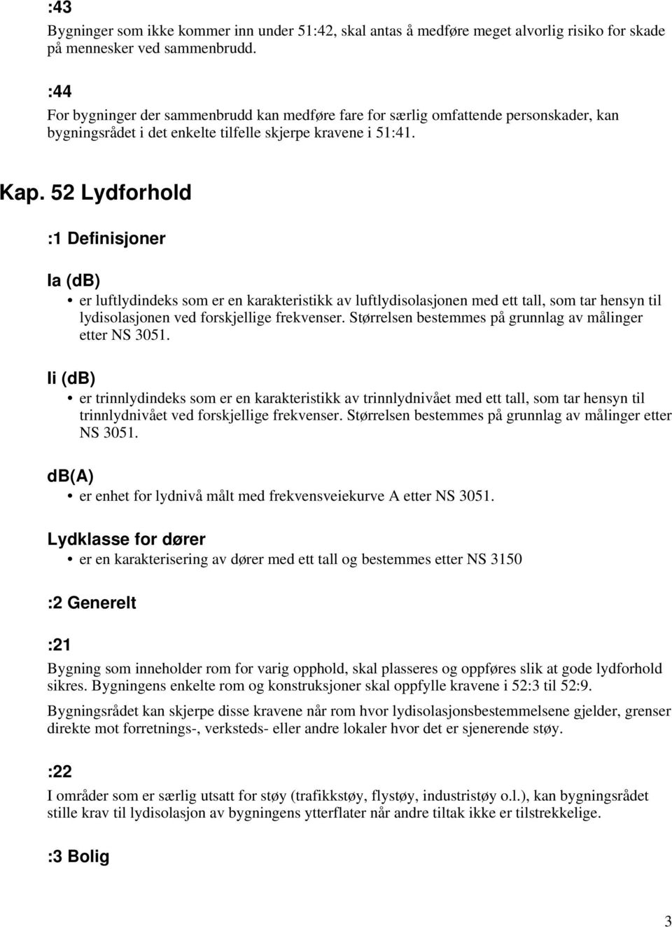 52 Lydforhold :1 Definisjoner Ia er luftlydindeks som er en karakteristikk av luftlydisolasjonen med ett tall, som tar hensyn til lydisolasjonen ved forskjellige frekvenser.