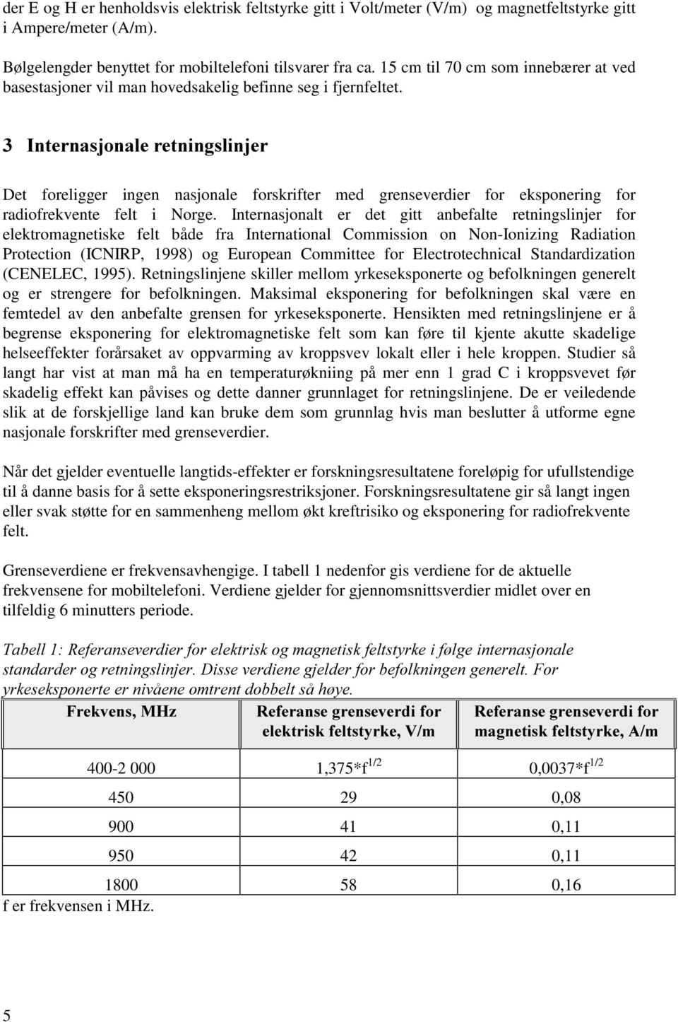 ,qwhuqdvmrqdohuhwqlqjvolqmhu Det foreligger ingen nasjonale forskrifter med grenseverdier for eksponering for radiofrekvente felt i Norge.