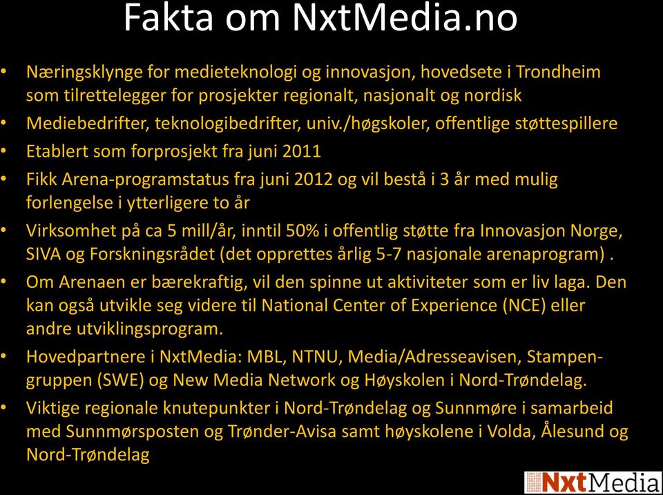 mill/år, inntil 50% i offentlig støtte fra Innovasjon Norge, SIVA og Forskningsrådet (det opprettes årlig 5-7 nasjonale arenaprogram).