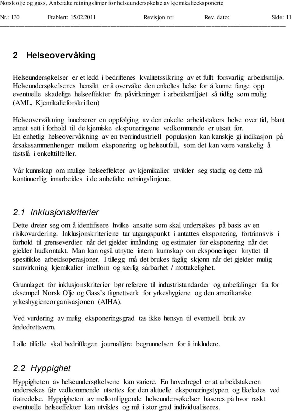 (AML, Kjemikalieforskriften) Helseovervåkning innebærer en oppfølging av den enkelte arbeidstakers helse over tid, blant annet sett i forhold til de kjemiske eksponeringene vedkommende er utsatt for.