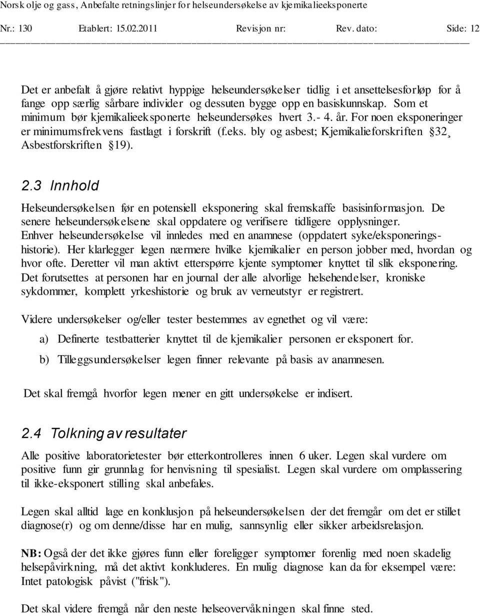 Som et minimum bør kjemikalieeksponerte helseundersøkes hvert 3.- 4. år. For noen eksponeringer er minimumsfrekvens fastlagt i forskrift (f.eks. bly og asbest; Kjemikalieforskriften 32 Asbestforskriften 19).