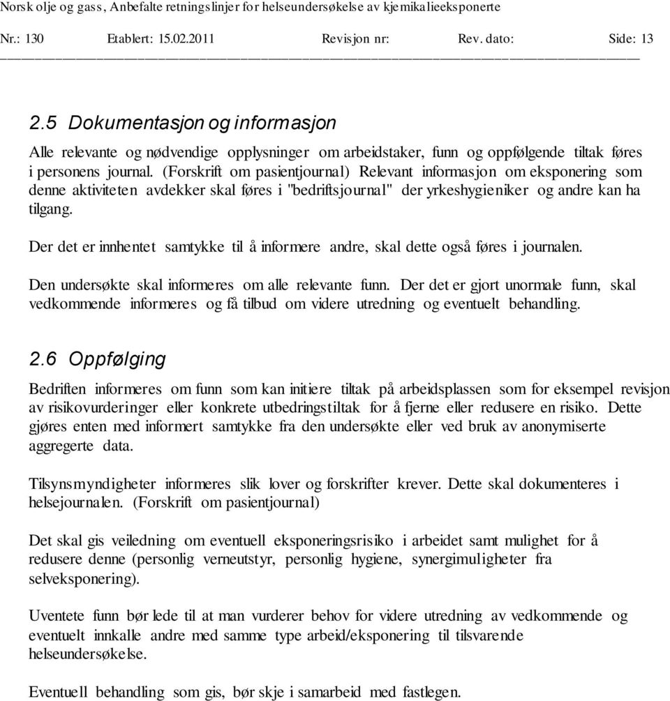 (Forskrift om pasientjournal) Relevant informasjon om eksponering som denne aktiviteten avdekker skal føres i "bedriftsjournal" der yrkeshygieniker og andre kan ha tilgang.