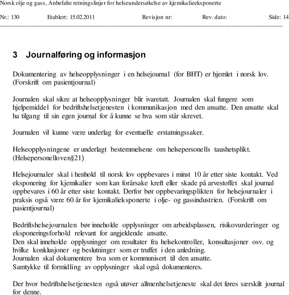 Den ansatte skal ha tilgang til sin egen journal for å kunne se hva som står skrevet. Journalen vil kunne være underlag for eventuelle erstatningssaker.