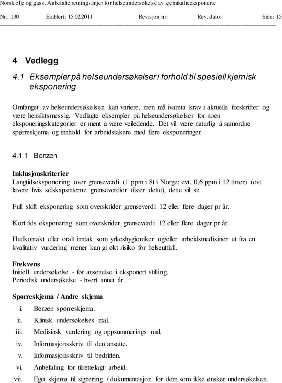 Vedlagte eksempler på helseundersøkelser for noen eksponeringskategorier er ment å være veiledende. Det vil være naturlig å samordne spørreskjema og innhold for arbeidstakere med flere eksponeringer.