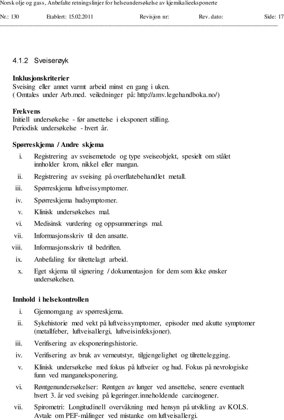 Registrering av sveisemetode og type sveiseobjekt, spesielt om stålet innholder krom, nikkel eller mangan. ii. iii. iv. Registrering av sveising på overflatebehandlet metall.