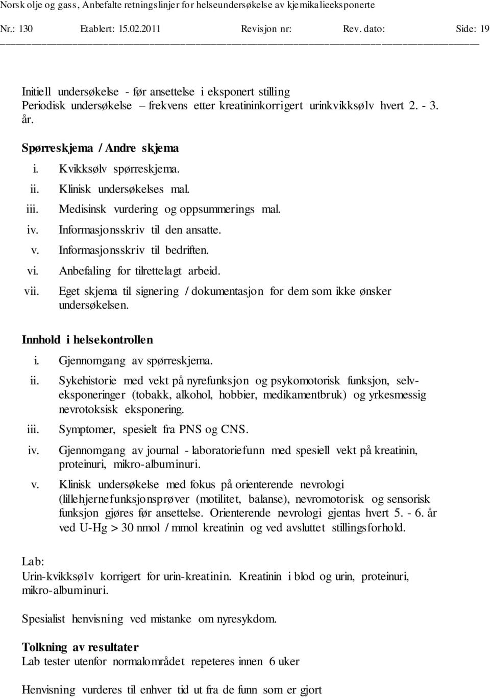 Kvikksølv spørreskjema. ii. iii. iv. Klinisk undersøkelses mal. Medisinsk vurdering og oppsummerings mal. Informasjonsskriv til den ansatte. v. Informasjonsskriv til bedriften. vi. vii.