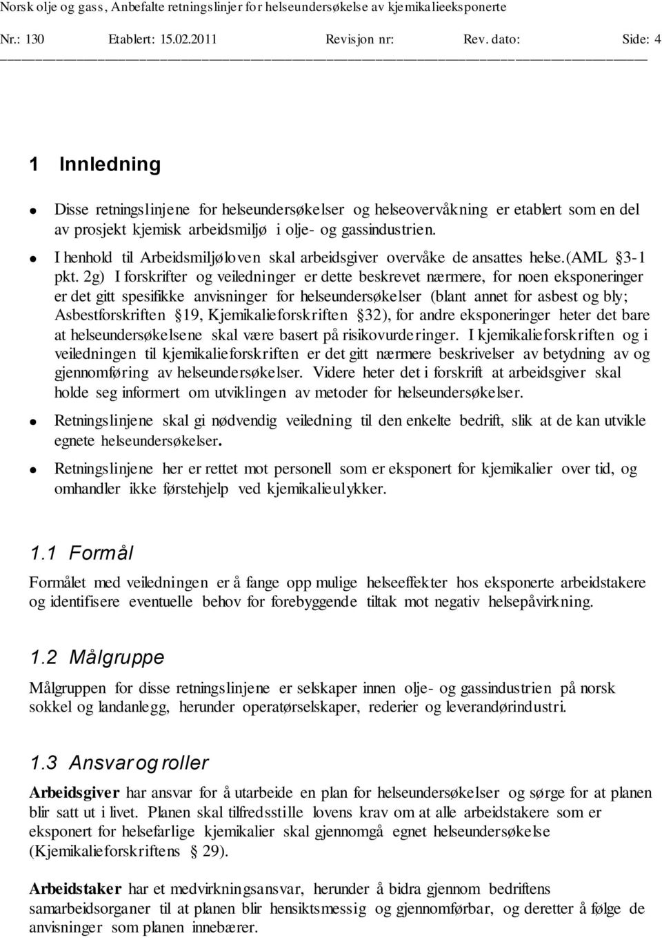 I henhold til Arbeidsmiljøloven skal arbeidsgiver overvåke de ansattes helse.(aml 3-1 pkt.