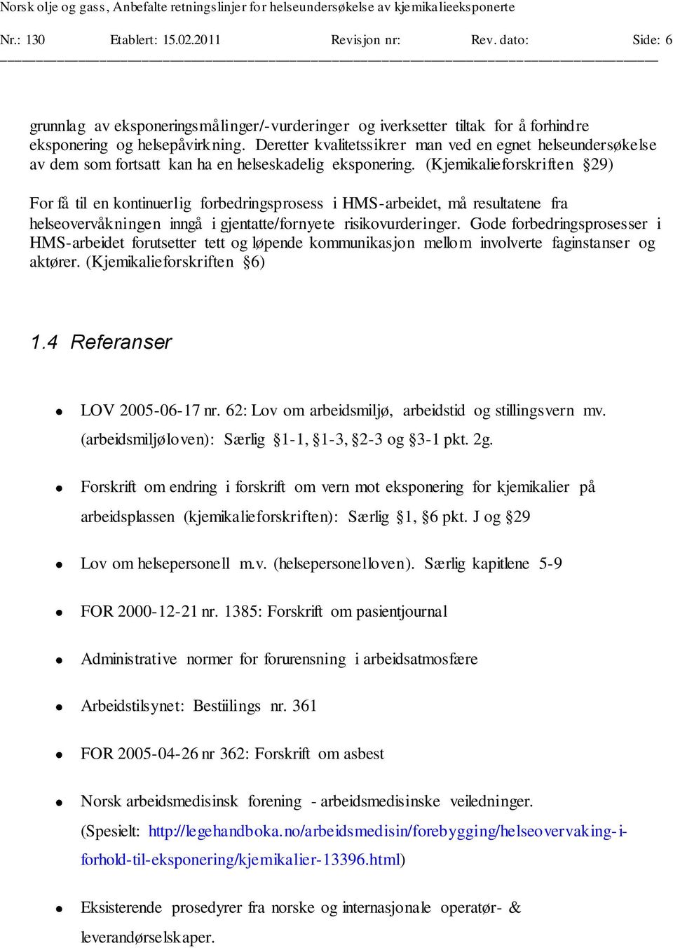 (Kjemikalieforskriften 29) For få til en kontinuerlig forbedringsprosess i HMS-arbeidet, må resultatene fra helseovervåkningen inngå i gjentatte/fornyete risikovurderinger.