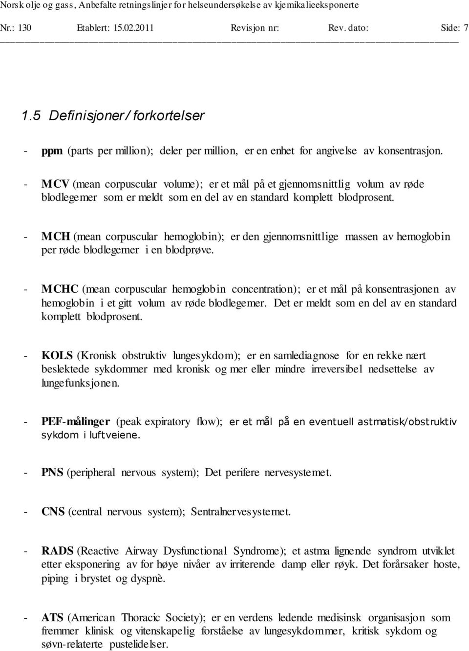 - MCH (mean corpuscular hemoglobin); er den gjennomsnittlige massen av hemoglobin per røde blodlegemer i en blodprøve.