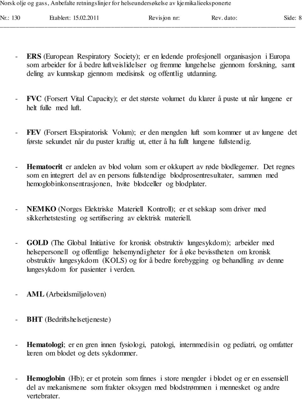 kunnskap gjennom medisinsk og offentlig utdanning. - FVC (Forsert Vital Capacity); er det største volumet du klarer å puste ut når lungene er helt fulle med luft.