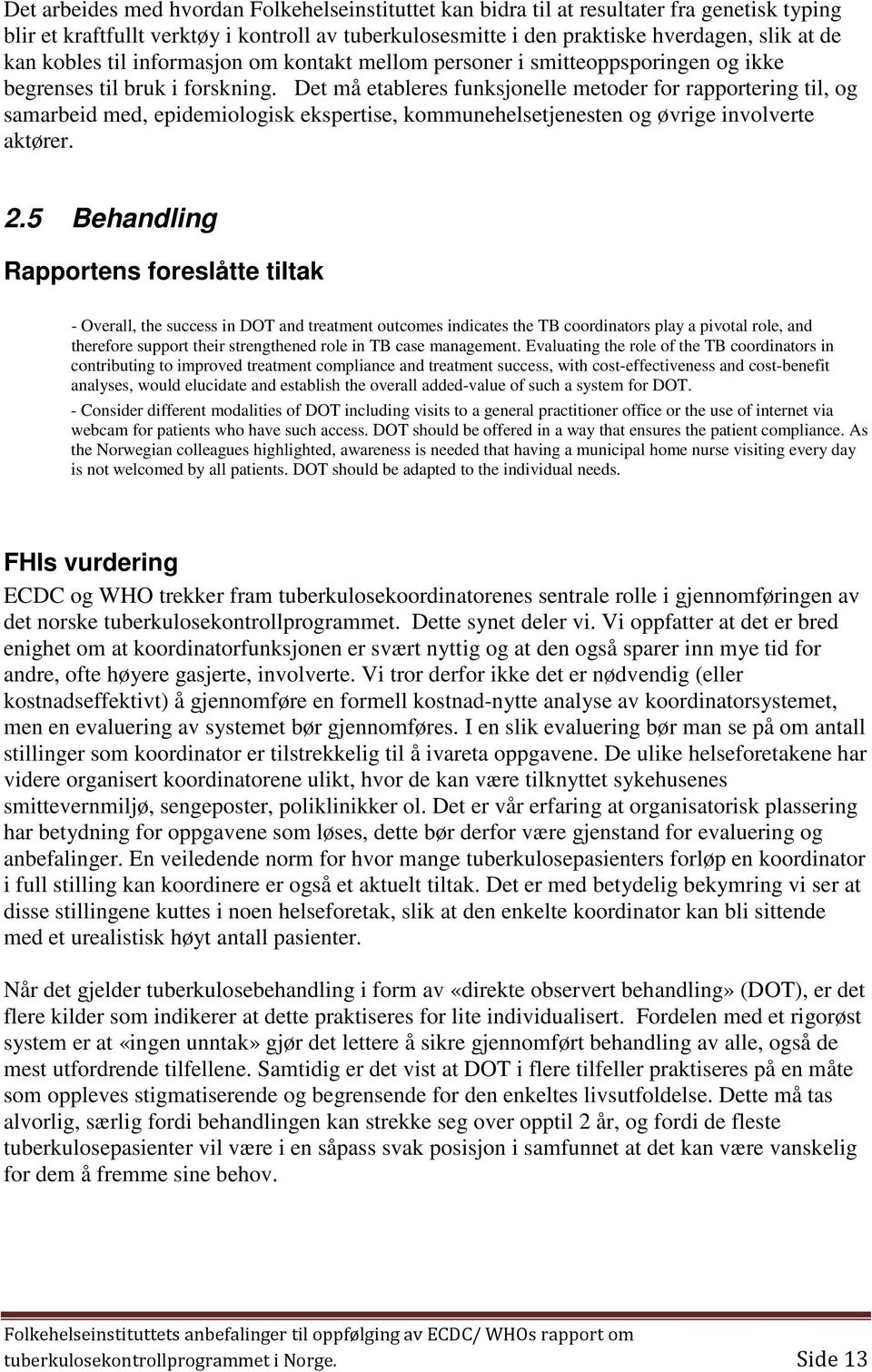 Det må etableres funksjonelle metoder for rapportering til, og samarbeid med, epidemiologisk ekspertise, kommunehelsetjenesten og øvrige involverte aktører. 2.