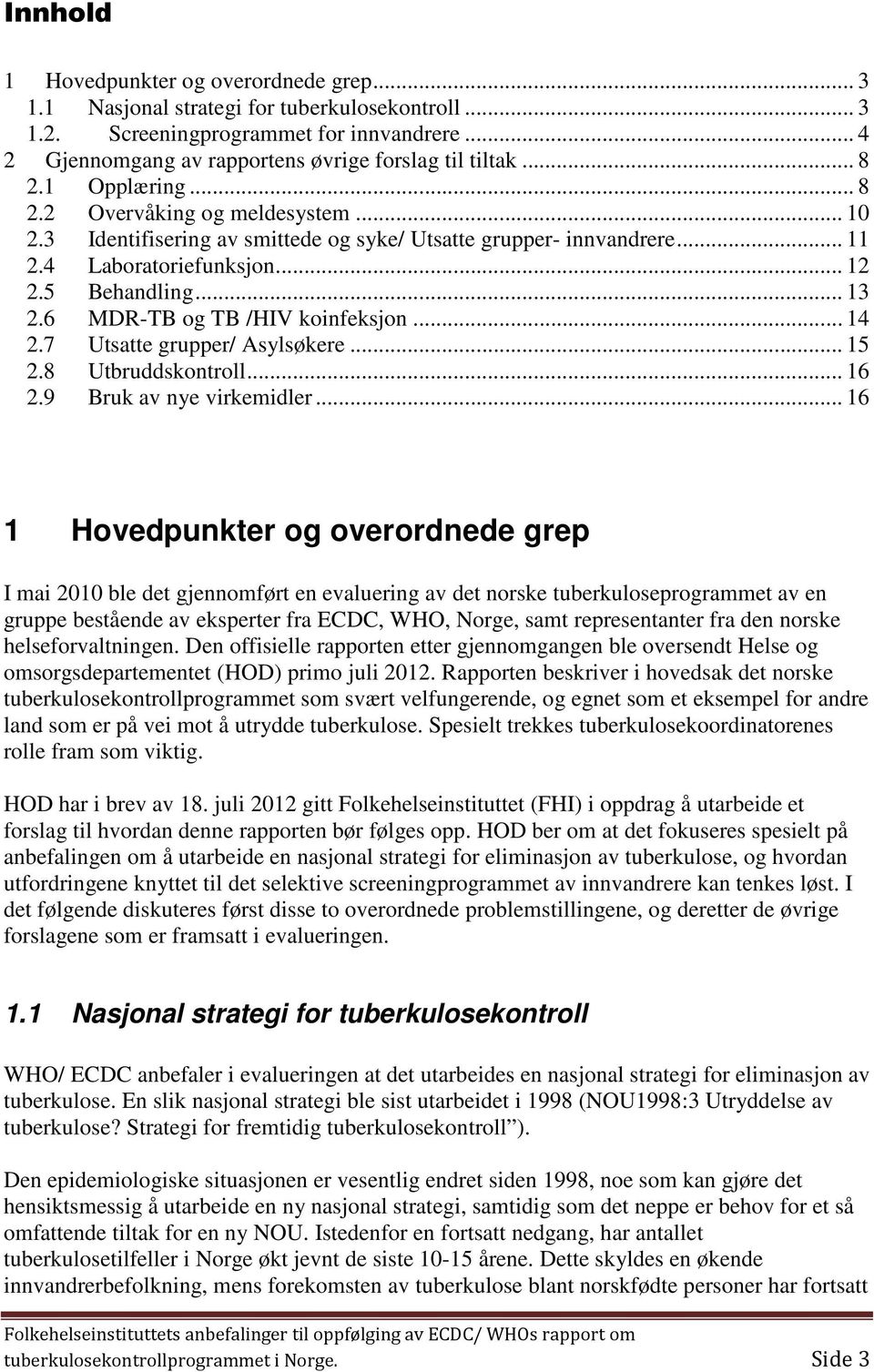 6 MDR-TB og TB /HIV koinfeksjon... 14 2.7 Utsatte grupper/ Asylsøkere... 15 2.8 Utbruddskontroll... 16 2.9 Bruk av nye virkemidler.