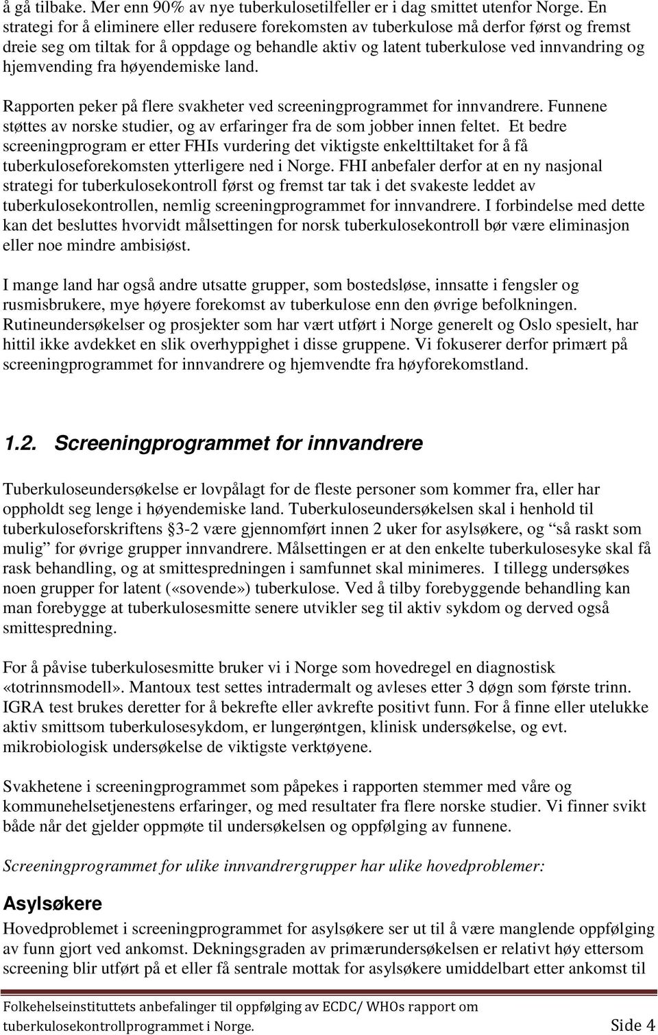 hjemvending fra høyendemiske land. Rapporten peker på flere svakheter ved screeningprogrammet for innvandrere. Funnene støttes av norske studier, og av erfaringer fra de som jobber innen feltet.