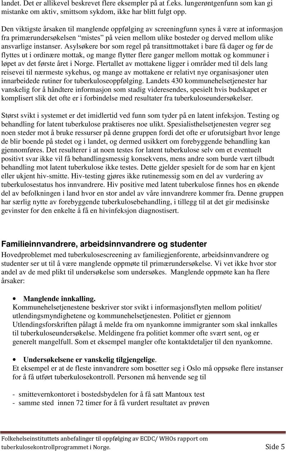 Asylsøkere bor som regel på transittmottaket i bare få dager og før de flyttes ut i ordinære mottak, og mange flytter flere ganger mellom mottak og kommuner i løpet av det første året i Norge.