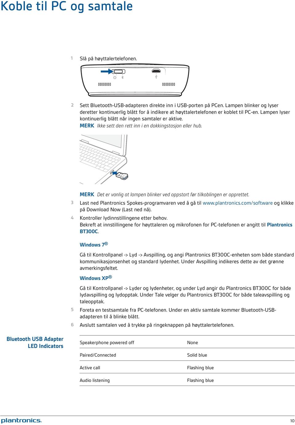 MERK Ikke sett den rett inn i en dokkingstasjon eller hub. MERK Det er vanlig at lampen blinker ved oppstart før tilkoblingen er opprettet. 3 Last ned Plantronics Spokes-programvaren ved å gå til www.