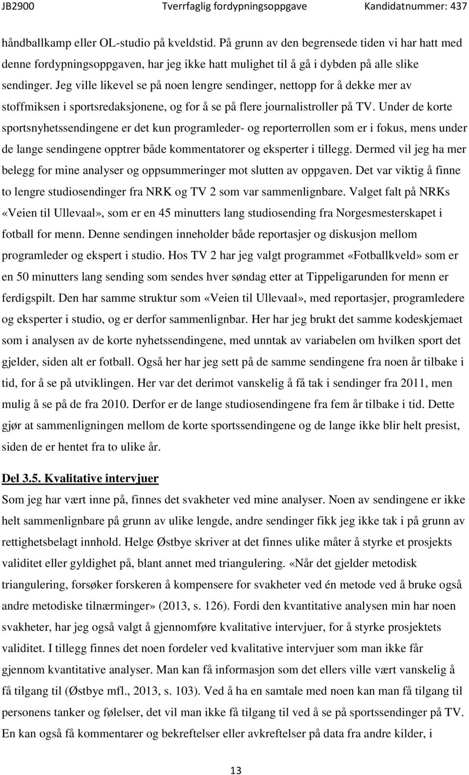 Under de korte sportsnyhetssendingene er det kun programleder- og reporterrollen som er i fokus, mens under de lange sendingene opptrer både kommentatorer og eksperter i tillegg.