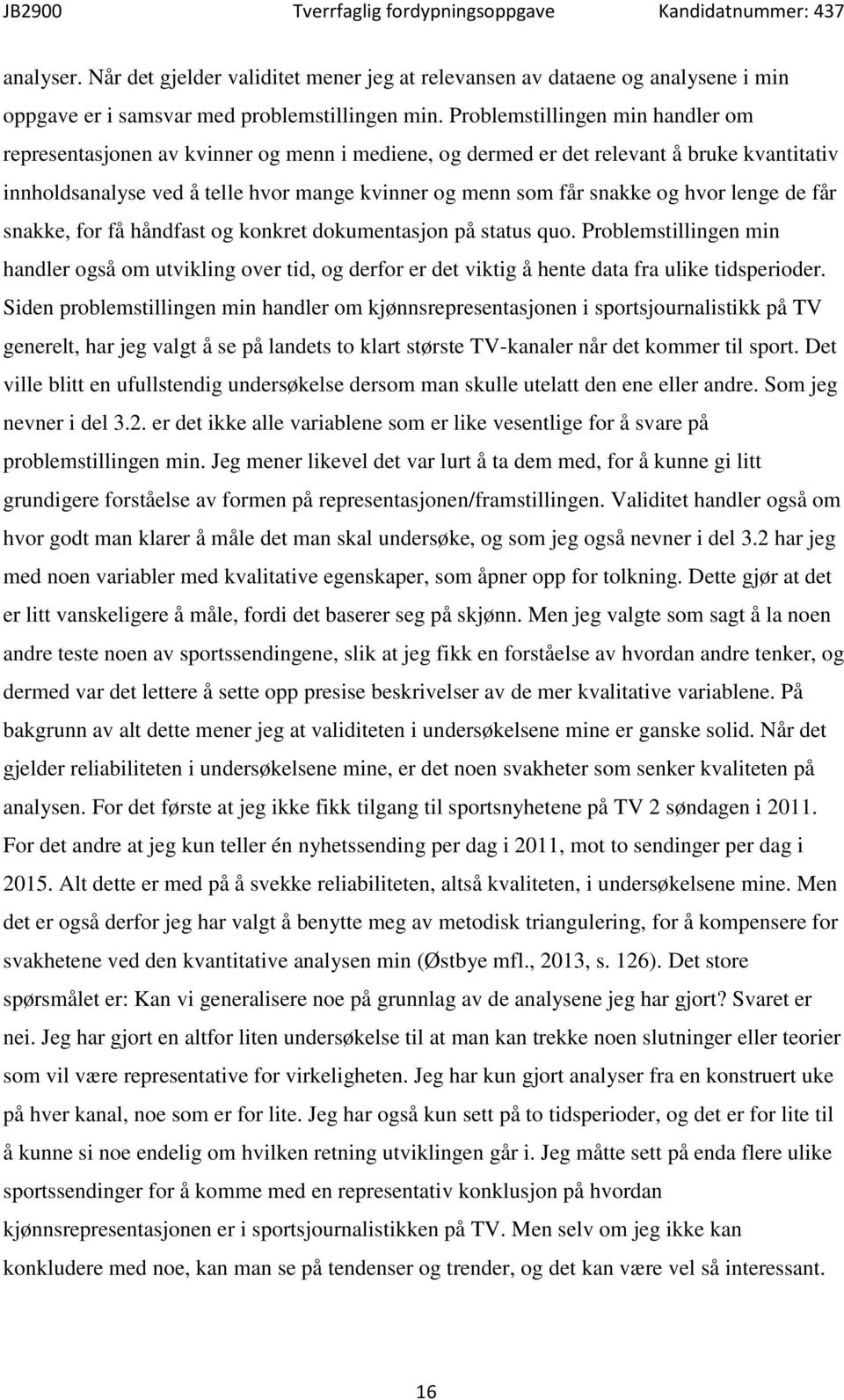 hvor lenge de får snakke, for få håndfast og konkret dokumentasjon på status quo. Problemstillingen min handler også om utvikling over tid, og derfor er det viktig å hente data fra ulike tidsperioder.