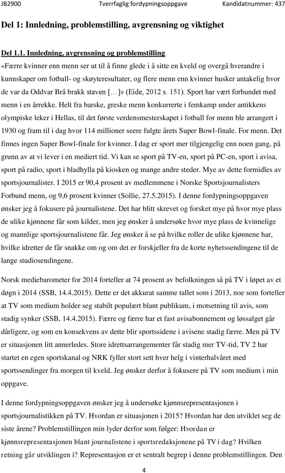 1. Innledning, avgrensning og problemstilling «Færre kvinner enn menn ser ut til å finne glede i å sitte en kveld og overgå hverandre i kunnskaper om fotball- og skøyteresultater, og flere menn enn