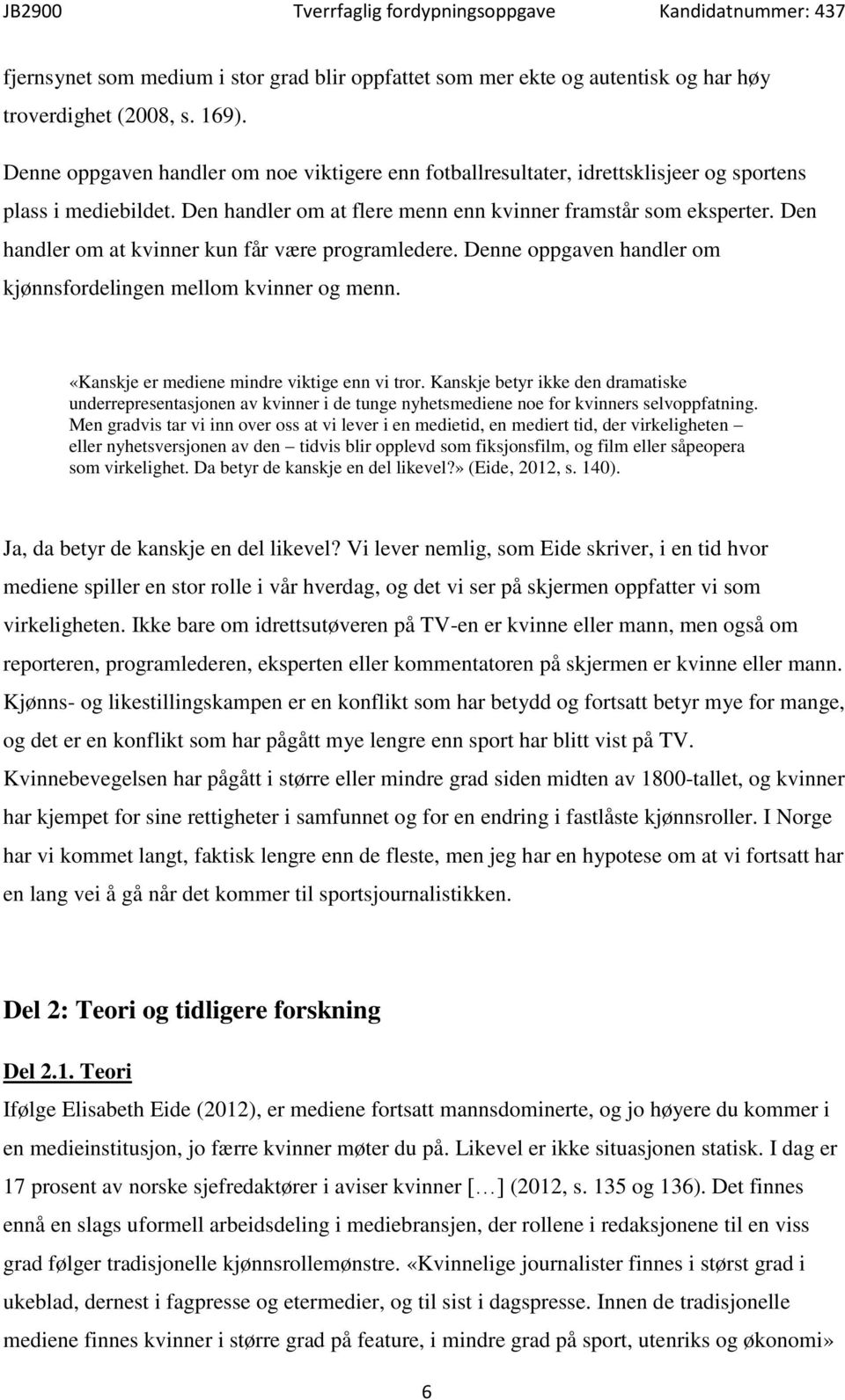 Den handler om at kvinner kun får være programledere. Denne oppgaven handler om kjønnsfordelingen mellom kvinner og menn. «Kanskje er mediene mindre viktige enn vi tror.