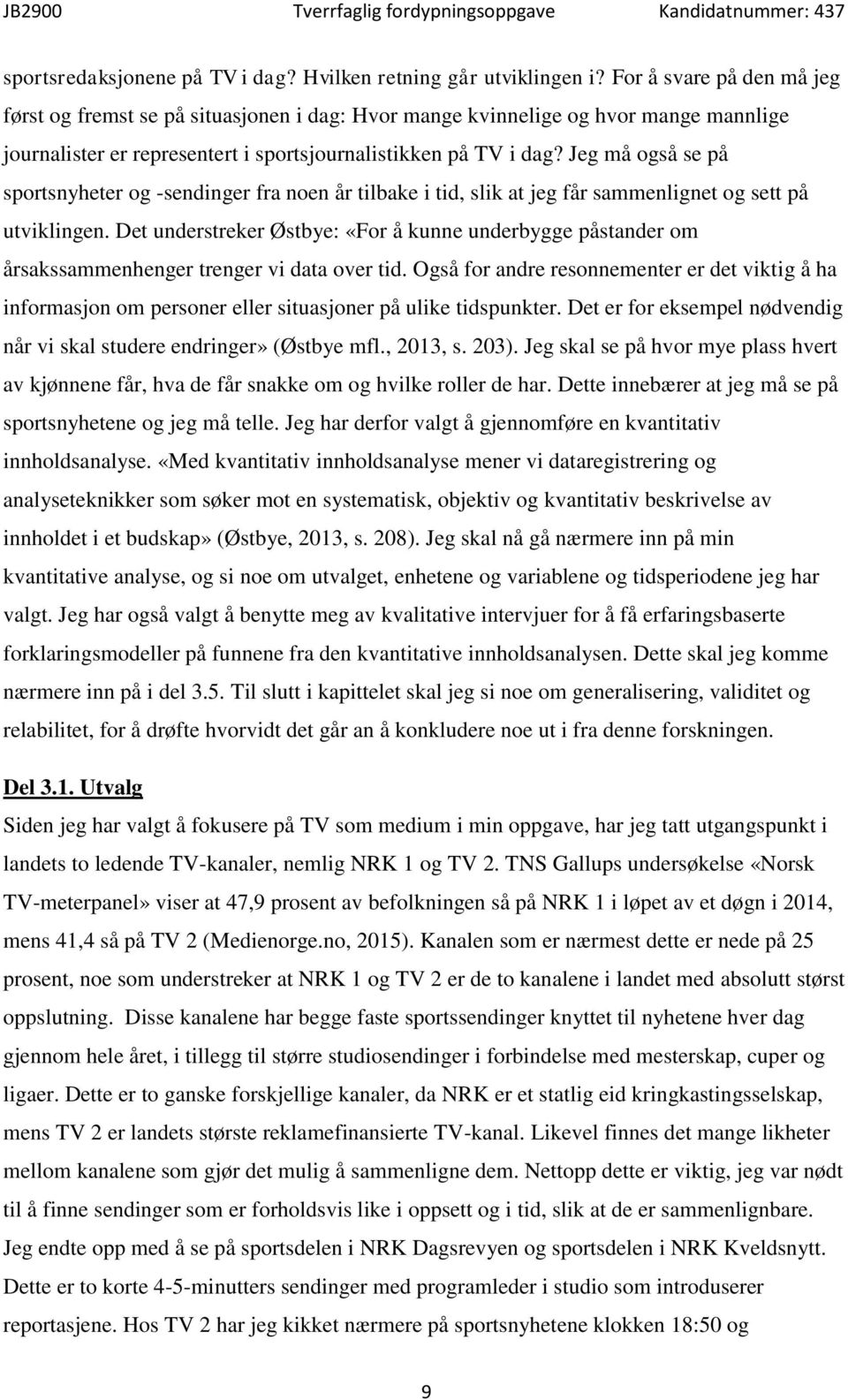 Jeg må også se på sportsnyheter og -sendinger fra noen år tilbake i tid, slik at jeg får sammenlignet og sett på utviklingen.