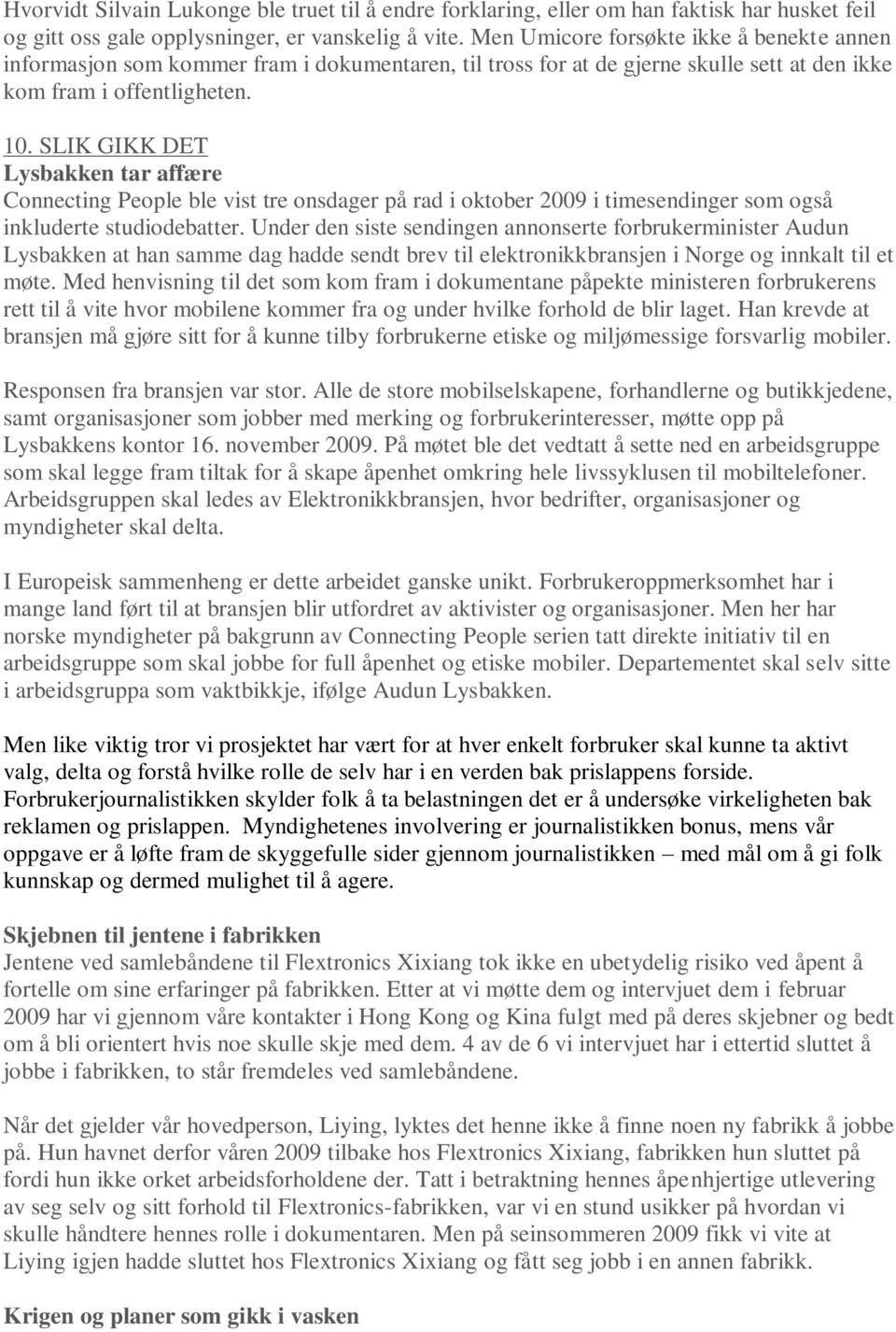 SLIK GIKK DET Lysbakken tar affære Connecting People ble vist tre onsdager på rad i oktober 2009 i timesendinger som også inkluderte studiodebatter.