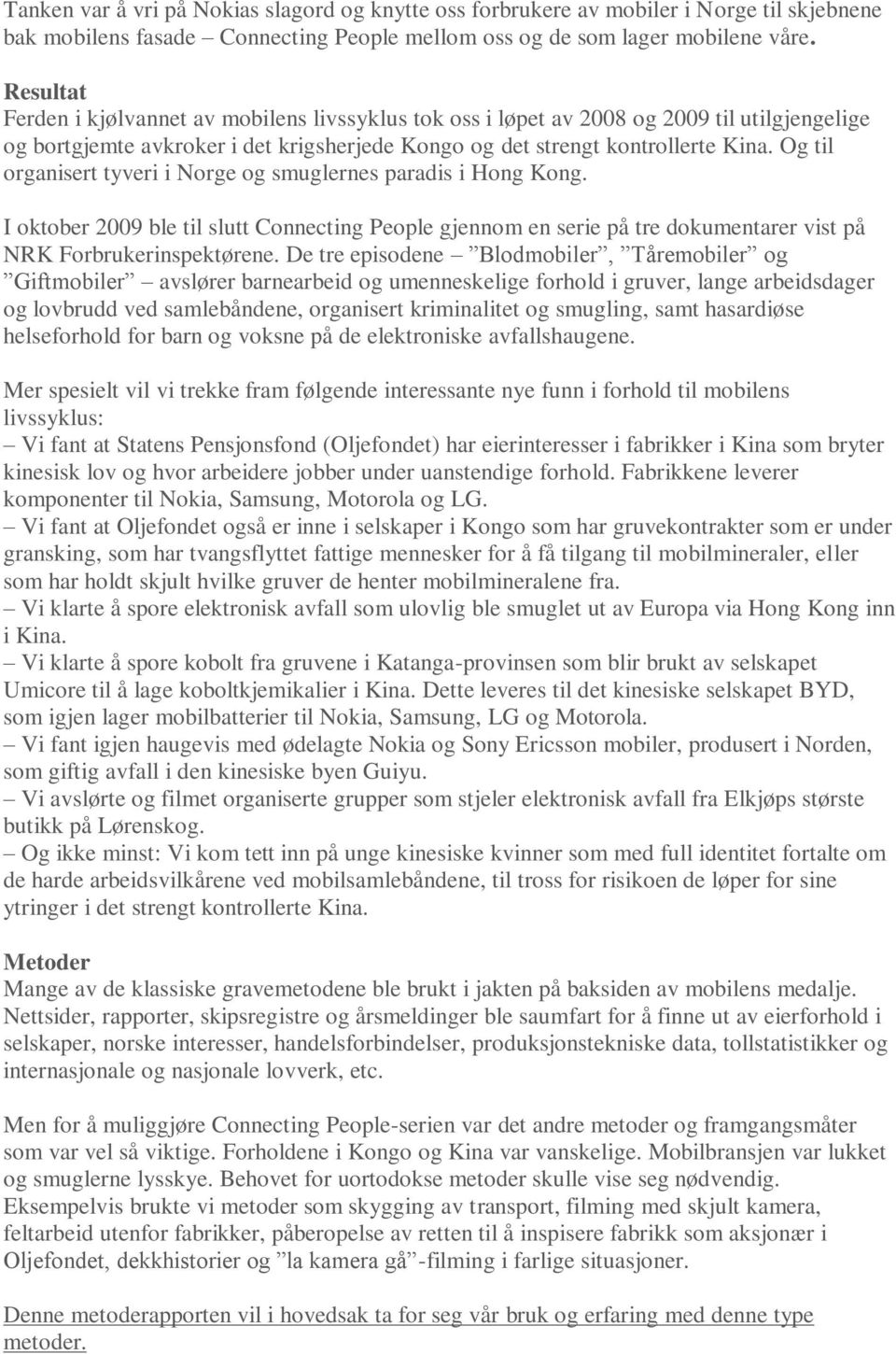 Og til organisert tyveri i Norge og smuglernes paradis i Hong Kong. I oktober 2009 ble til slutt Connecting People gjennom en serie på tre dokumentarer vist på NRK Forbrukerinspektørene.