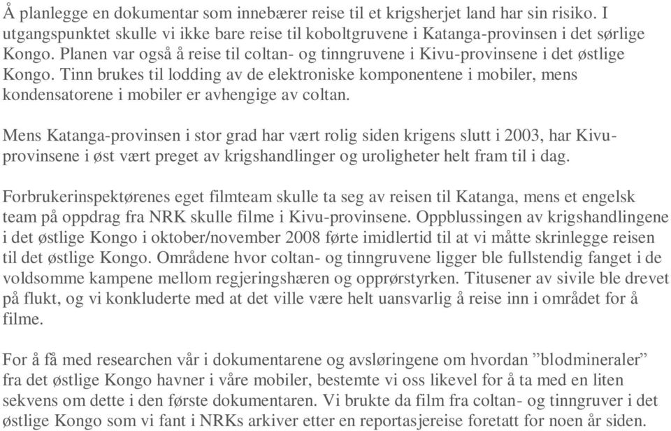 Tinn brukes til lodding av de elektroniske komponentene i mobiler, mens kondensatorene i mobiler er avhengige av coltan.