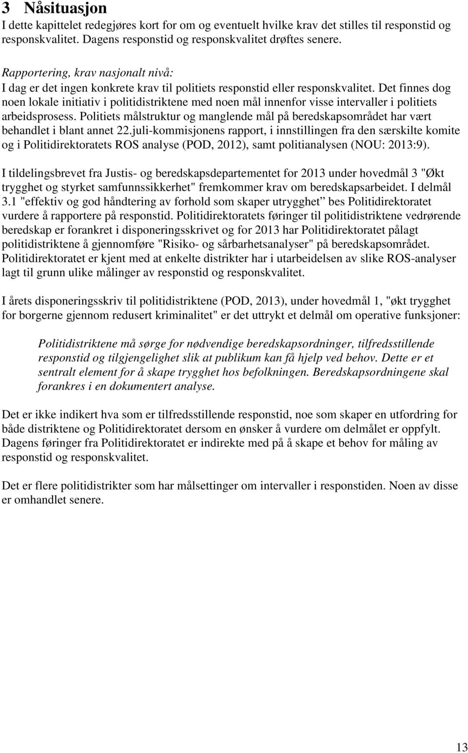 Det finnes dog noen lokale initiativ i poliistriktene med noen mål innenfor visse intervaller i politiets arbeidsprosess.