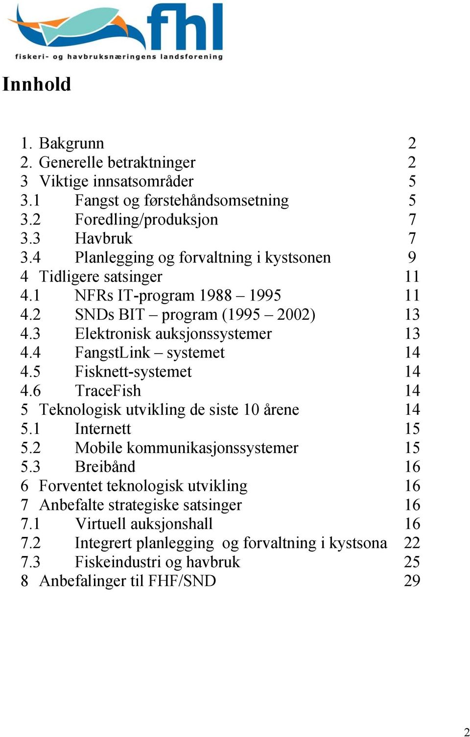 4 FangstLink systemet 14 4.5 Fisknett-systemet 14 4.6 TraceFish 14 5 Teknologisk utvikling de siste 10 årene 14 5.1 Internett 15 5.2 Mobile kommunikasjonssystemer 15 5.