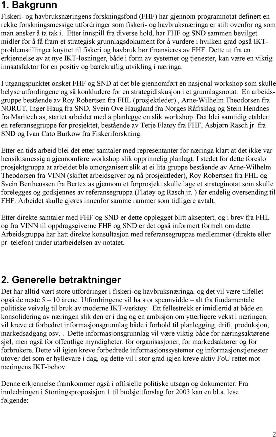 Etter innspill fra diverse hold, har FHF og SND sammen bevilget midler for å få fram et strategisk grunnlagsdokument for å vurdere i hvilken grad også IKTproblemstillinger knyttet til fiskeri og