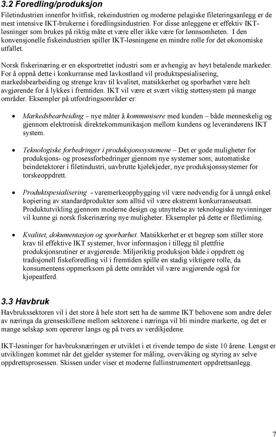 I den konvensjonelle fiskeindustrien spiller IKT-løsningene en mindre rolle for det økonomiske utfallet. Norsk fiskerinæring er en eksportrettet industri som er avhengig av høyt betalende markeder.